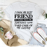 I Know My Best Friend Is Older Than Me Somebody’s Gotta Take Care of the Elderly T-Shirt