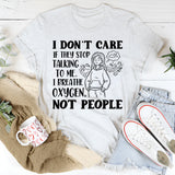I Don’t Care If They Stop Talking to Me. I Breathe Oxygen, Not People T-Shirt