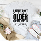 I Really Don’t Mind Getting Older, But My Body Is Taking It Badly T-Shirt