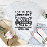 I Just Did Some Financial Planning And It Looks Like I Can Retire At 95 And Live Comfortably For 14 Minutes T-Shirt