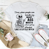 I Love When People Can Handle My Smart Ass Mouth Without Getting Offended Like a Little Bitch T-Shirt