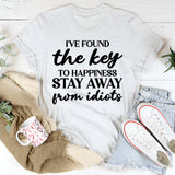I’ve Found the Key to Happiness: Stay Away from Idiots T-Shirt