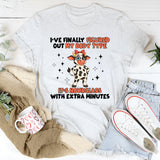 I’VE FINALLY FIGURED OUT MY BODY TYPE IT’S HOURGLASS… WITH EXTRA MINUTES T-Shirt