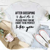 After Gossiping About Me, Please Pray For Me I Want To Be Perfect Like You T-Shirt