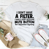 I Don’t Have a Filter. I Have a Very Selective Mute Button That Malfunctions Regularly T-Shirt