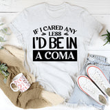 If I Cared Any Less, I’d Be In A Coma T-Shirt
