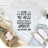 Nope, I Can’t Go to Hell, Satan Has a Restraining Order Against Me T-Shirt