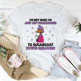 I’m Not Rude I’m Just Not Programmed to Sugarcoat Stupid Behavior T-Shirt