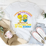 I Know My Man Is Older Gotta Take Care of the Elderly T-Shirt