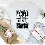 I’ve Cooked for People I Shouldn’t Have So Yes, I Do Have Self-Control T-Shirt