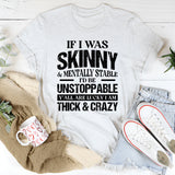 If I Was Skinny & Mentally Stable I’d Be Unstoppable Y’all Are Lucky I Am Thick & Crazy T-Shirt