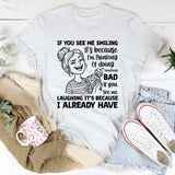 If You See Me Smiling It’s Because I’m Thinking of Doing Something Bad If You See Me Laughing It’s Because I Already Have T-Shirt