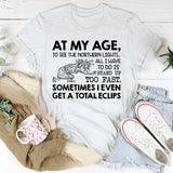 At My Age, To See the Northern Lights All I Have to Do Is Stand Up Too Fast. Sometimes I Even Get a Total Eclipse T-Shirt