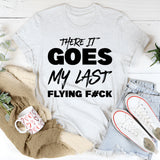 There It Goes, My Last Flying F#ck T-Shirt