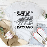 I Am Swift as a Gazelle. An Old One. With Arthritis. Run Over by a Land Rover. 8 Days Ago T-Shirt