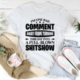 I’m One Bad Comment Away From Turning This Day Into A Full-Blown Shitshow T-Shirt