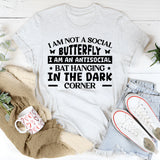 I Am Not A Social Butterfly, I Am An Antisocial Bat Hanging In The Dark Corner T-Shirt