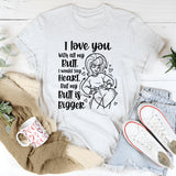 I Love You With All My Bull. I Would Say Heart, But My Bull Is Bigger T-Shirt