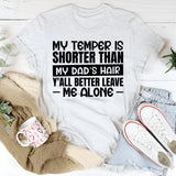 My Temper Is Shorter Than My Dad’s Hair, Y’all Better Leave Me Alone T-Shirt