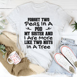 Forget Two Peas In A Pod My Sister And I Are More Like Two Nuts In A Tree T-Shirt