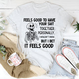Feels Good to Have Your Shit Together. Personally, I Wouldn’t Know But I Bet It Feels Good T-Shirt