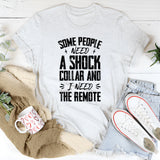 Some People Need A Shock Collar And I Need The Remote T-Shirt