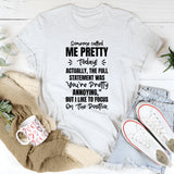 Someone Called Me Pretty Today! Actually The Full Statement Was ‘You’re Pretty Annoying,’ But I Like To Focus On The Positive T-Shirt