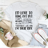 I’d Love to Hang Out But I Can’t My Kids Are Living Their Best Life and I’m Their Ride T-Shirt