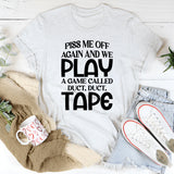 Piss Me Off Again and We Play a Game Called Duct, Duct, Tape T-Shirt