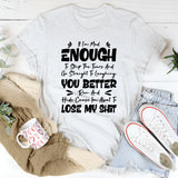 If I’m Mad Enough To Skip The Tears And Go Straight To Laughing, You Better Run And Hide Cause I’m About To Lose My Shit T-Shirt
