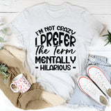 I’m Not Crazy, I Prefer The Term Mentally Hilarious T-Shirt