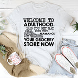 Welcome to Adulthood. You Get Mad When They Rearrange Your Grocery Store Now T-Shirt