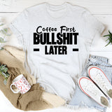 Coffee First, Bullshit Later T-Shirt