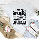 If I’m Ever Gone, Just Know I Ran My Mouth Until The Bitter End T-Shirt