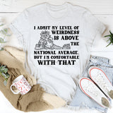 I Admit My Level of Weirdness Is Above the National Average, But I’m Comfortable With That T-Shirt