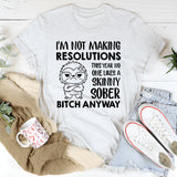 I’m Not Making Resolutions This Year No One Likes a Skinny Sober B*tch Anyway T-Shirt