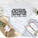 Once My Bitch Side Is Activated, I Don’t Regret a Single Word. I Said What I Said. Go Cry in the Corner T-Shirt