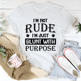 I’m Not Rude, I’m Just Blunt With Purpose T-Shirt