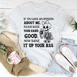 If You Have an Opinion About Me, Please Raise Your Hand. Good. Now Shove It Up Your A** T-Shirt