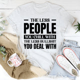 The Less People You Chill With, The Less Bullshit You Deal With T-Shirt
