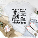 I’m Not Scared of Ghosts, Zombies, Vampires I’m Scared of People with No Common Sense T-Shirt