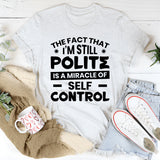 The Fact That I’m Still Polite Is A Miracle Of Self-Control T-Shirt