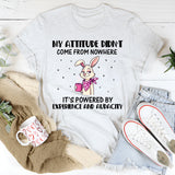 My Attitude Didn’t Come From Nowhere It’s Powered by Experience and Audacity T-Shirt