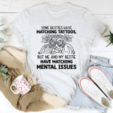 Some Besties Have Matching Tattoos, But Me and My Bestie Have Matching Mental Issues T-Shirt
