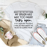 My Brain Has Way Too Many Tabs Open, 4 of Them Are Frozen & I Have No Idea Where the Music Is Coming From T-Shirt