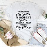 I Never Compare My Sister To Anyone Else’s Sister She’s One In A Million That Sister Of Mine T-Shirt