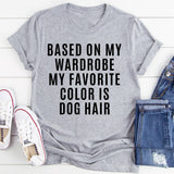Based On My Wardrobe My Favorite Color Is Dog Hair T-Shirt