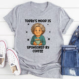 Todays Mood is Sponsored by coffee T-Shirt