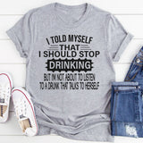 I Told Myself That I Should Stop Drinking T-Shirt