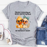 My Best Friend May Not Be My Sister By Blood T-Shirt